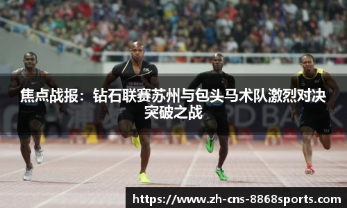 焦点战报:钻石联赛苏州与包头马术队激烈对决突破之战