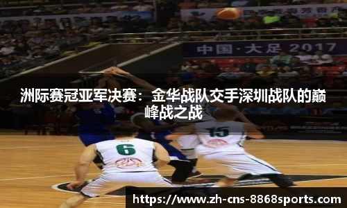 洲际赛冠亚军决赛：金华战队交手深圳战队的巅峰战之战