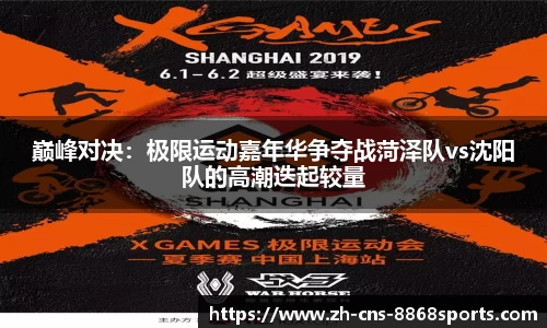 巅峰对决:极限运动嘉年华争夺战菏泽队vs沈阳队的高潮迭起较量