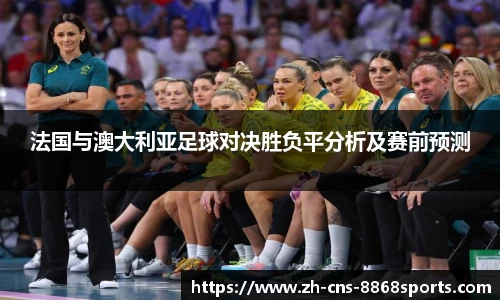 法国与澳大利亚足球对决胜负平分析及赛前预测